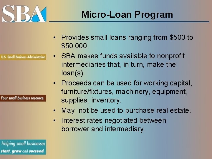 Micro-Loan Program • Provides small loans ranging from $500 to $50, 000. • SBA