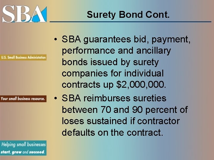 Surety Bond Cont. • SBA guarantees bid, payment, performance and ancillary bonds issued by