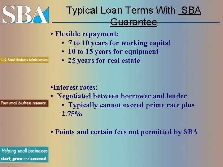 Typical Loan Terms With SBA Guarantee • Flexible repayment: • 7 to 10 years