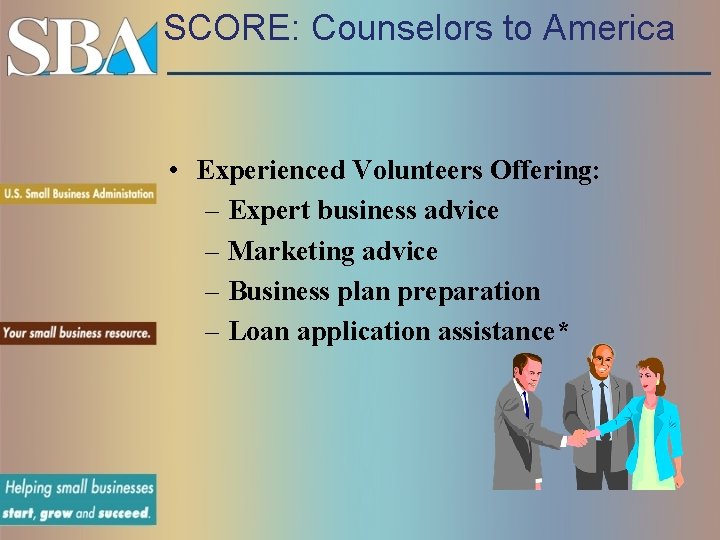 SCORE: Counselors to America • Experienced Volunteers Offering: – Expert business advice – Marketing