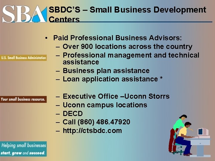 SBDC’S – Small Business Development Centers • Paid Professional Business Advisors: – Over 900