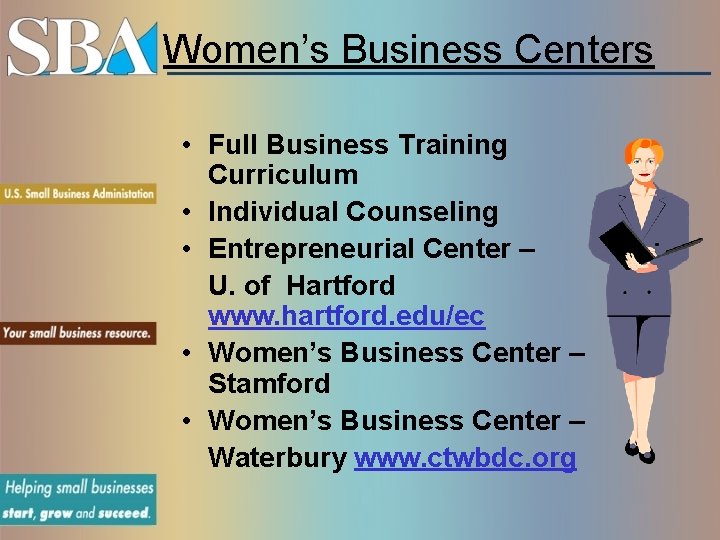 Women’s Business Centers • Full Business Training Curriculum • Individual Counseling • Entrepreneurial Center