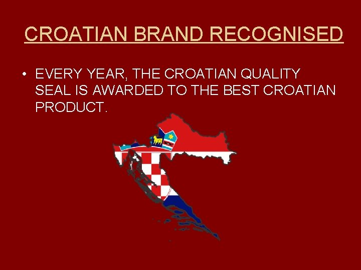 CROATIAN BRAND RECOGNISED • EVERY YEAR, THE CROATIAN QUALITY SEAL IS AWARDED TO THE