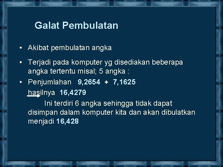 Galat Pembulatan • Akibat pembulatan angka • Terjadi pada komputer yg disediakan beberapa angka