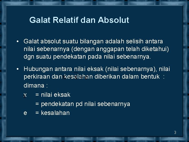 Galat Relatif dan Absolut • Galat absolut suatu bilangan adalah selisih antara nilai sebenarnya