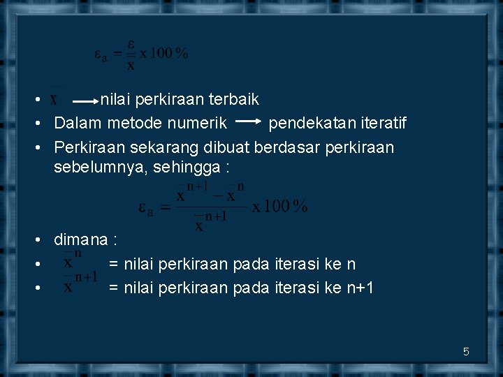  • nilai perkiraan terbaik • Dalam metode numerik pendekatan iteratif • Perkiraan sekarang