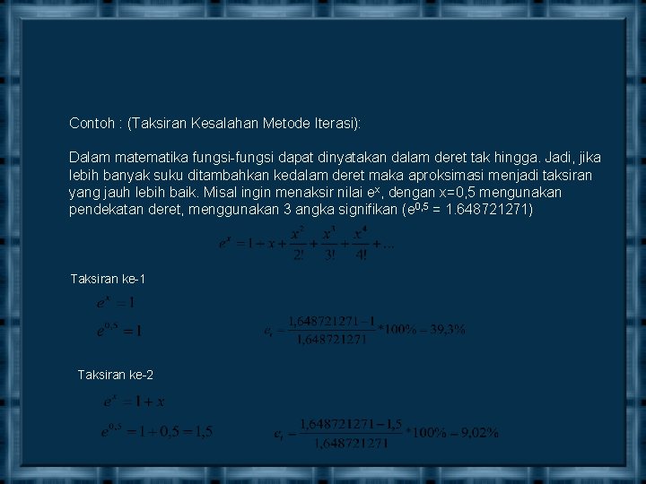 Contoh : (Taksiran Kesalahan Metode Iterasi): Dalam matematika fungsi-fungsi dapat dinyatakan dalam deret tak