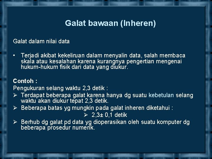 Galat bawaan (Inheren) Galat dalam nilai data • Terjadi akibat kekeliruan dalam menyalin data,