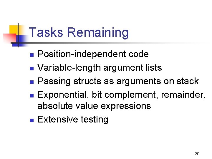 Tasks Remaining n n n Position-independent code Variable-length argument lists Passing structs as arguments