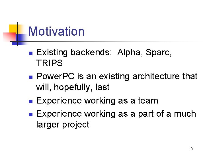 Motivation n n Existing backends: Alpha, Sparc, TRIPS Power. PC is an existing architecture