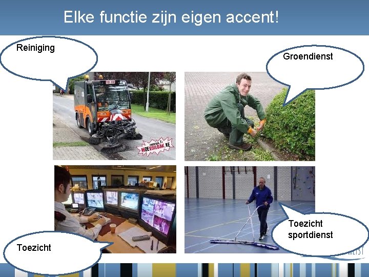 Elke functie zijn eigen accent! Reiniging Groendienst Toezicht sportdienst Toezicht 