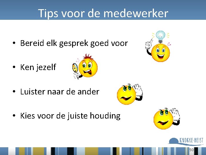Tips voor de medewerker • Bereid elk gesprek goed voor • Ken jezelf •