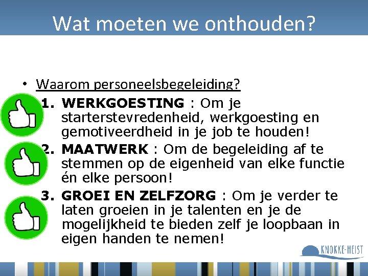 Wat moeten we onthouden? • Waarom personeelsbegeleiding? 1. WERKGOESTING : Om je starterstevredenheid, werkgoesting