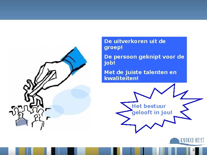 De uitverkoren uit de groep! De persoon geknipt voor de job! Met de juiste