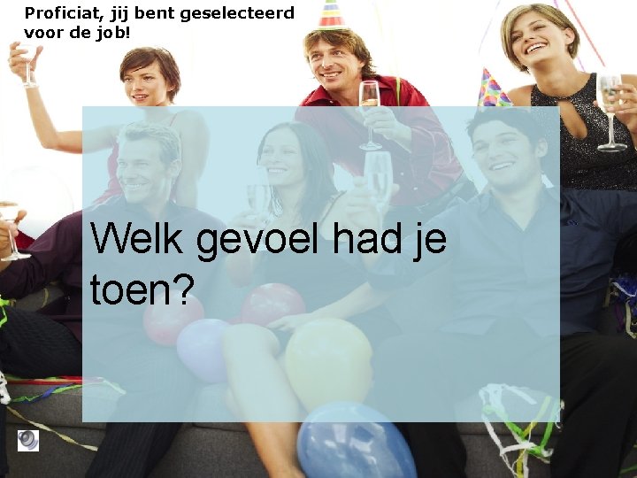 Proficiat, jij bent geselecteerd voor de job! Welk gevoel had je toen? 9 