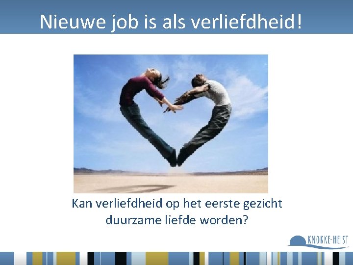 Nieuwe job is als verliefdheid! Kan verliefdheid op het eerste gezicht duurzame liefde worden?