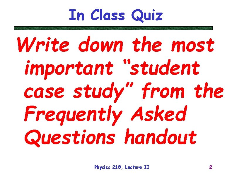 In Class Quiz Write down the most important “student case study” from the Frequently