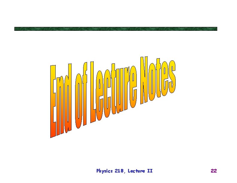 Physics 218, Lecture II 22 