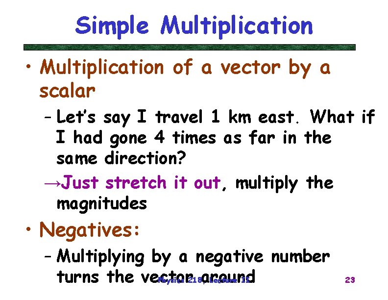 Simple Multiplication • Multiplication of a vector by a scalar – Let’s say I