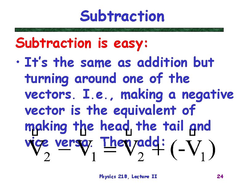 Subtraction is easy: • It’s the same as addition but turning around one of