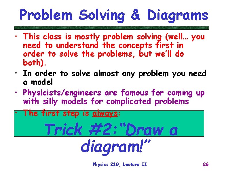 Problem Solving & Diagrams • This class is mostly problem solving (well… you need