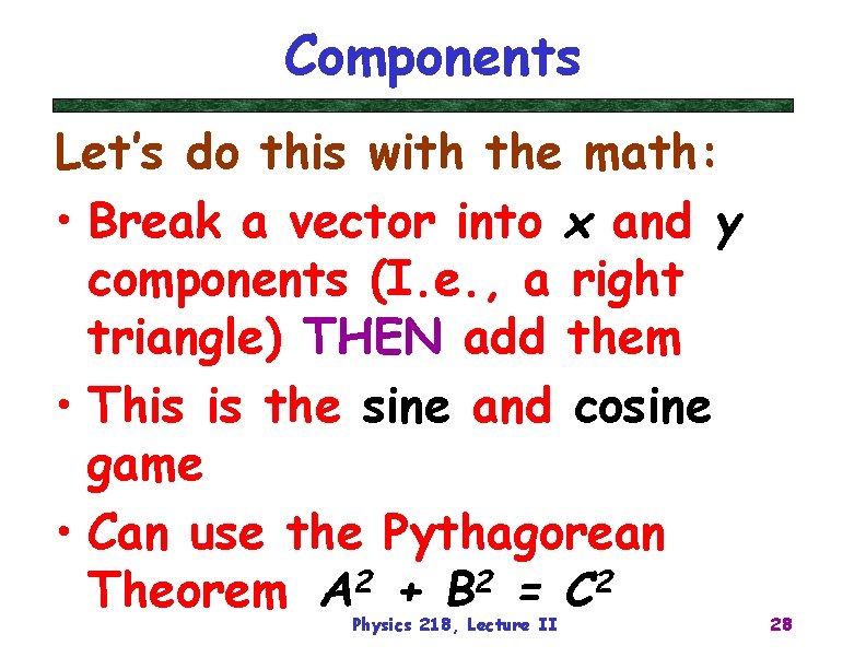 Components Let’s do this with the math: • Break a vector into x and