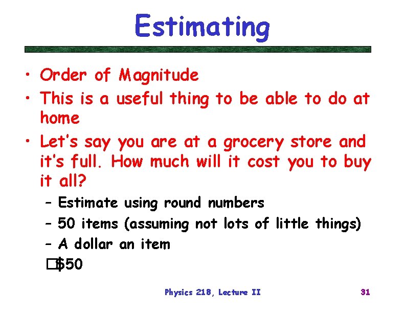 Estimating • Order of Magnitude • This is a useful thing to be able