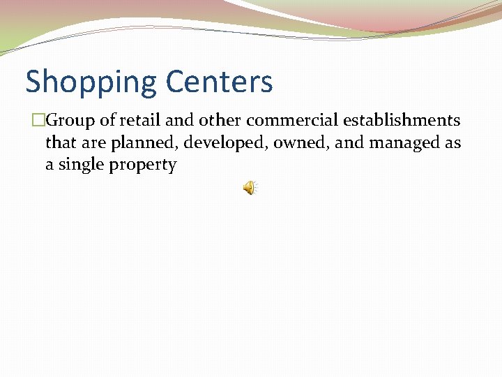 Shopping Centers �Group of retail and other commercial establishments that are planned, developed, owned,