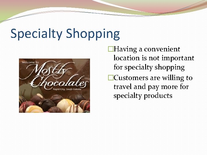 Specialty Shopping �Having a convenient location is not important for specialty shopping �Customers are