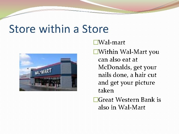 Store within a Store �Wal-mart �Within Wal-Mart you can also eat at Mc. Donalds,
