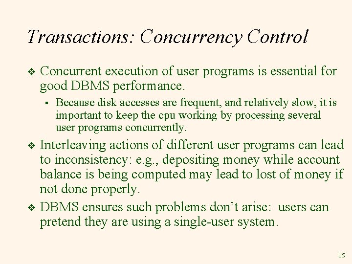 Transactions: Concurrency Control v Concurrent execution of user programs is essential for good DBMS