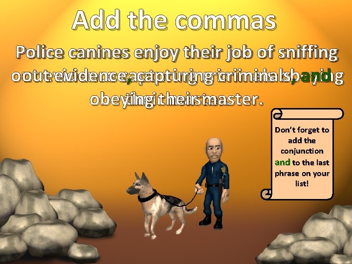 Add the commas Police canines enjoy their job of sniffing outevidencecapturing , capturing criminals