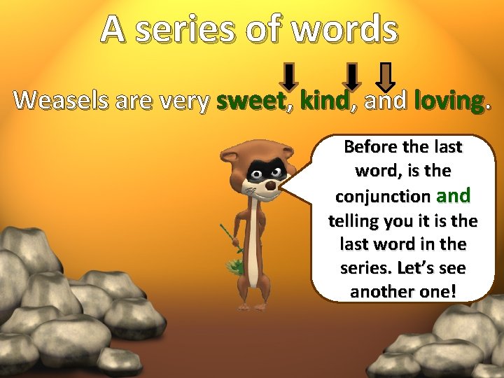 A series of words Weasels are very sweet, kind, and loving. Before the every