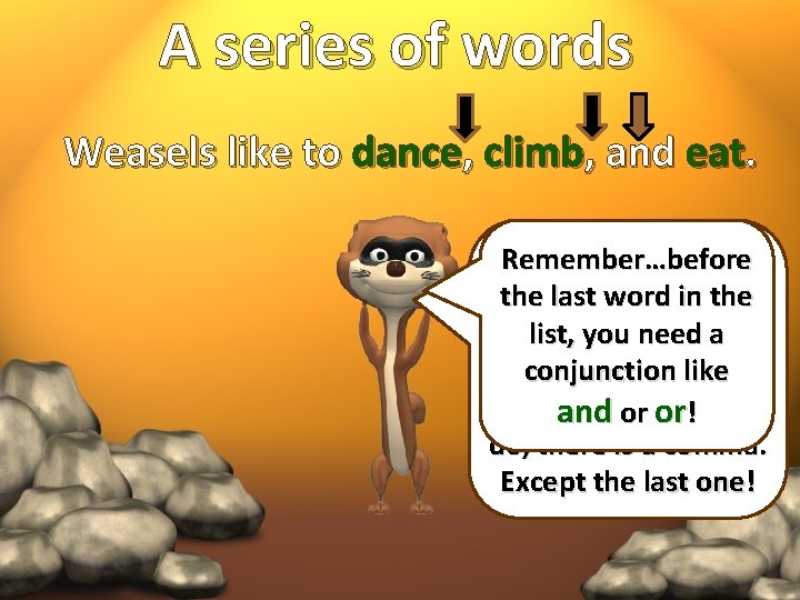 A series of words Weasels like to dance, climb, and eat. It’s the same