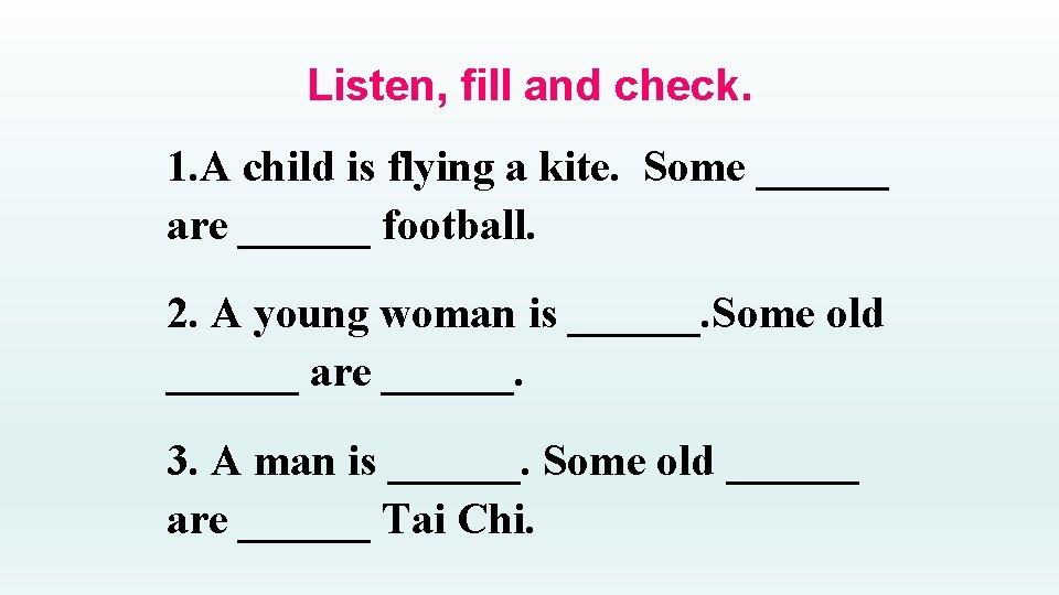 Listen, fill and check. 1. A child is flying a kite. Some ______ are