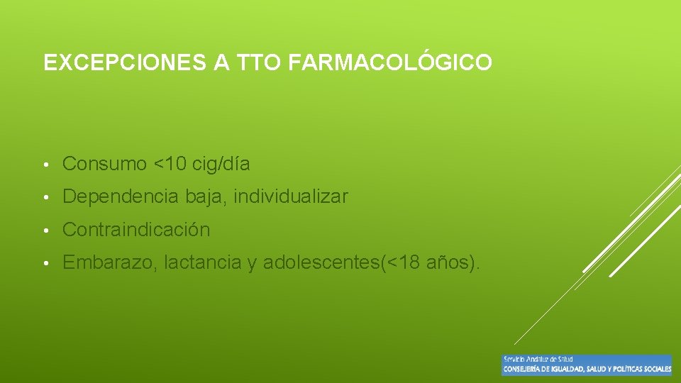 EXCEPCIONES A TTO FARMACOLÓGICO • Consumo <10 cig/día • Dependencia baja, individualizar • Contraindicación