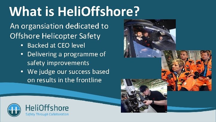 What is Heli. Offshore? An organsiation dedicated to Offshore Helicopter Safety • Backed at