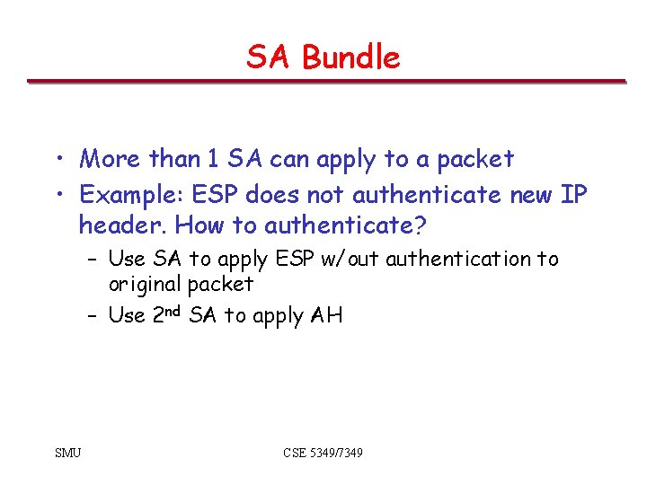 SA Bundle • More than 1 SA can apply to a packet • Example: