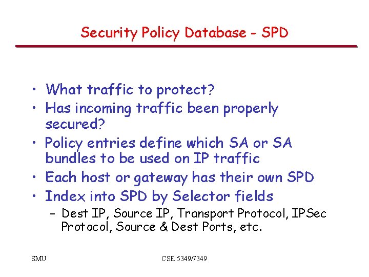 Security Policy Database - SPD • What traffic to protect? • Has incoming traffic