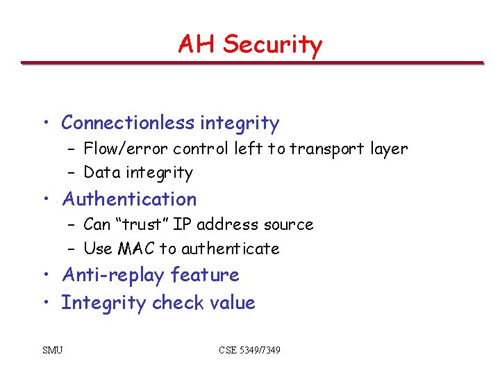 AH Security • Connectionless integrity – Flow/error control left to transport layer – Data