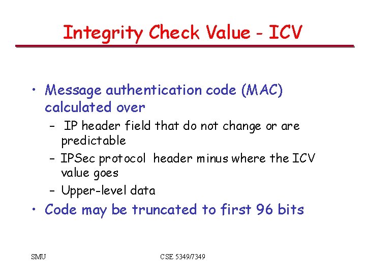 Integrity Check Value - ICV • Message authentication code (MAC) calculated over – IP