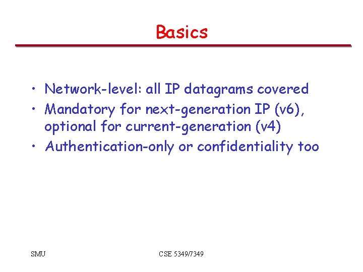 Basics • Network-level: all IP datagrams covered • Mandatory for next-generation IP (v 6),