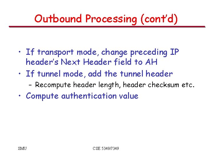 Outbound Processing (cont’d) • If transport mode, change preceding IP header’s Next Header field