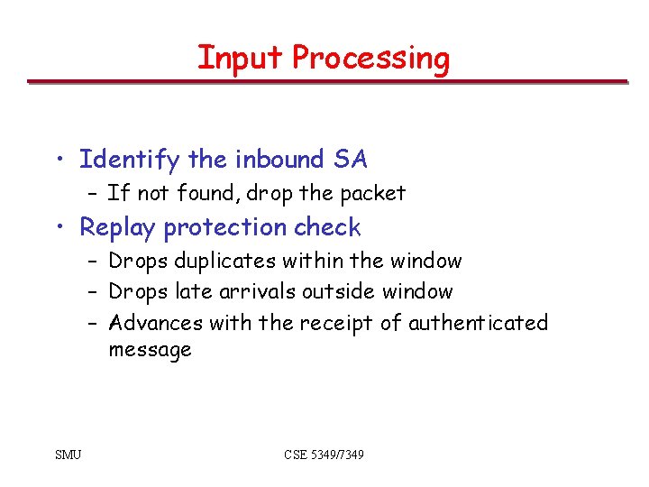 Input Processing • Identify the inbound SA – If not found, drop the packet