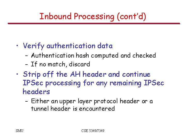 Inbound Processing (cont’d) • Verify authentication data – Authentication hash computed and checked –
