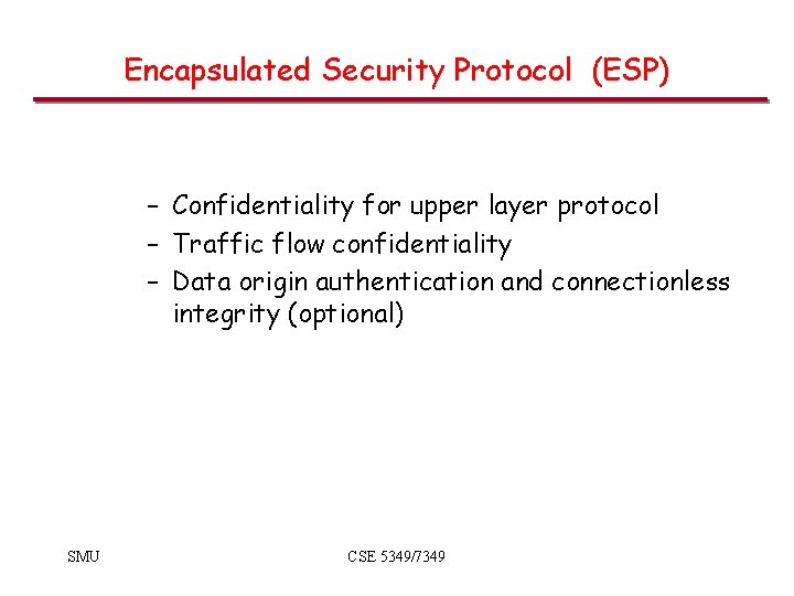 Encapsulated Security Protocol (ESP) – Confidentiality for upper layer protocol – Traffic flow confidentiality