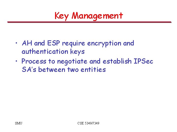 Key Management • AH and ESP require encryption and authentication keys • Process to
