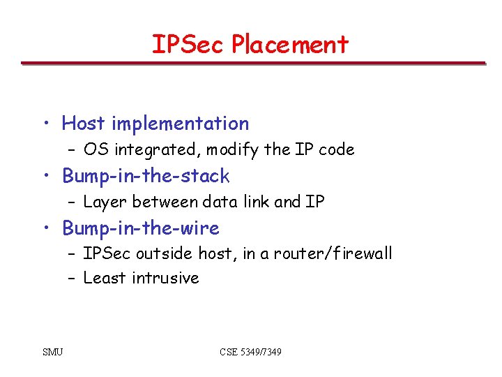 IPSec Placement • Host implementation – OS integrated, modify the IP code • Bump-in-the-stack