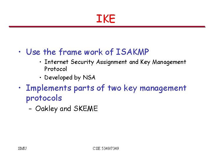 IKE • Use the frame work of ISAKMP • Internet Security Assignment and Key