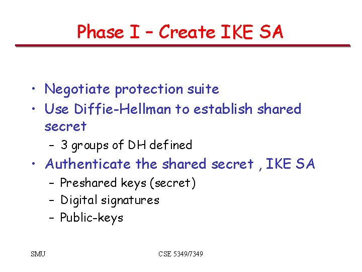Phase I – Create IKE SA • Negotiate protection suite • Use Diffie-Hellman to